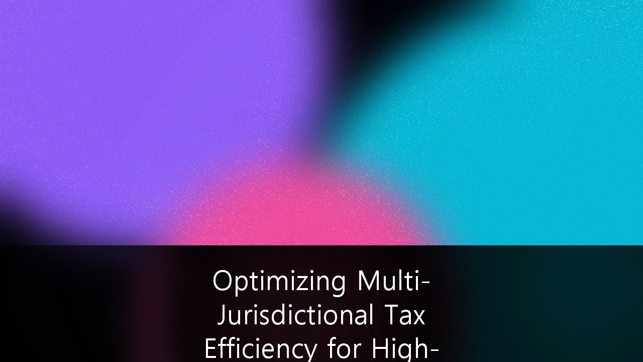 Optimizing Multi-Jurisdictional Tax Efficiency for High-Net-Worth Individuals Post-2026 Reforms