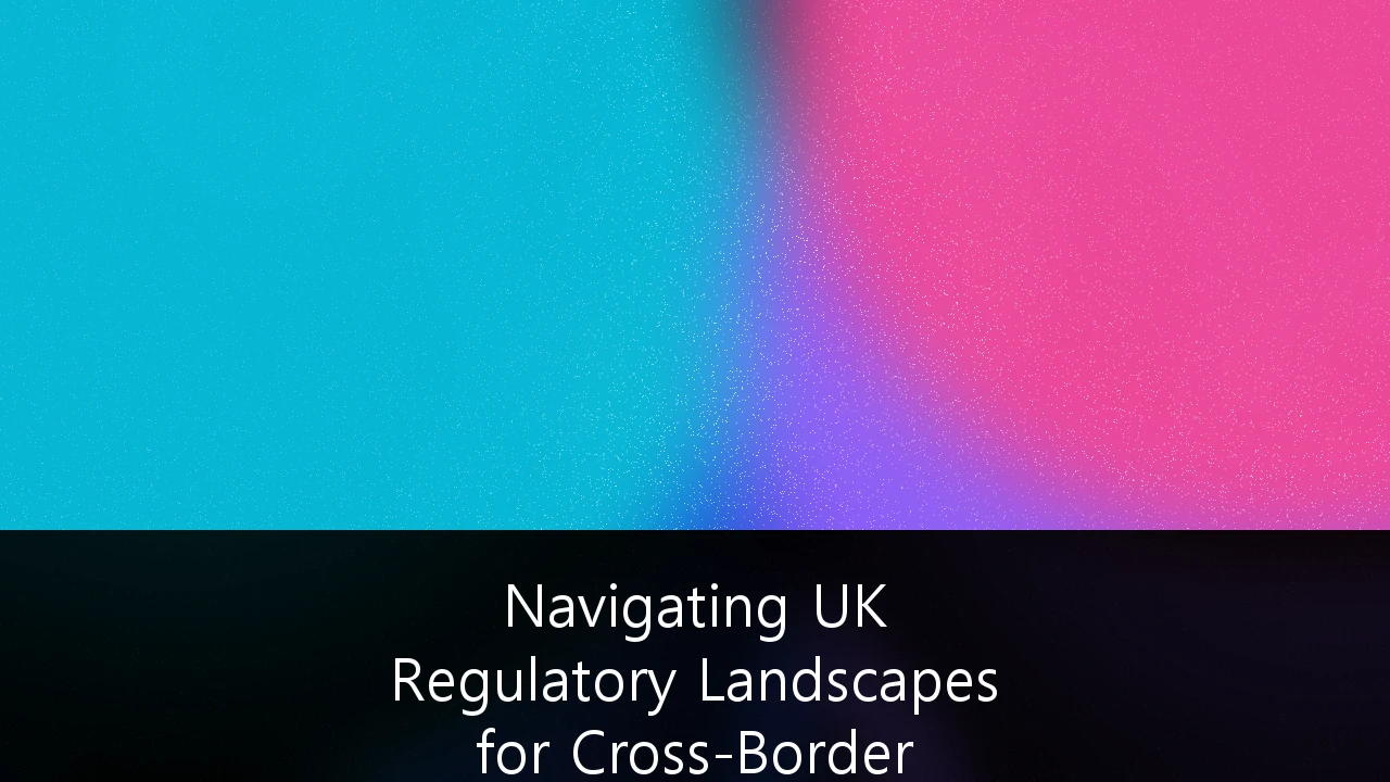 Navigating UK Regulatory Landscapes for Cross-Border FinTech Expansion: A Strategic Blueprint for 2026