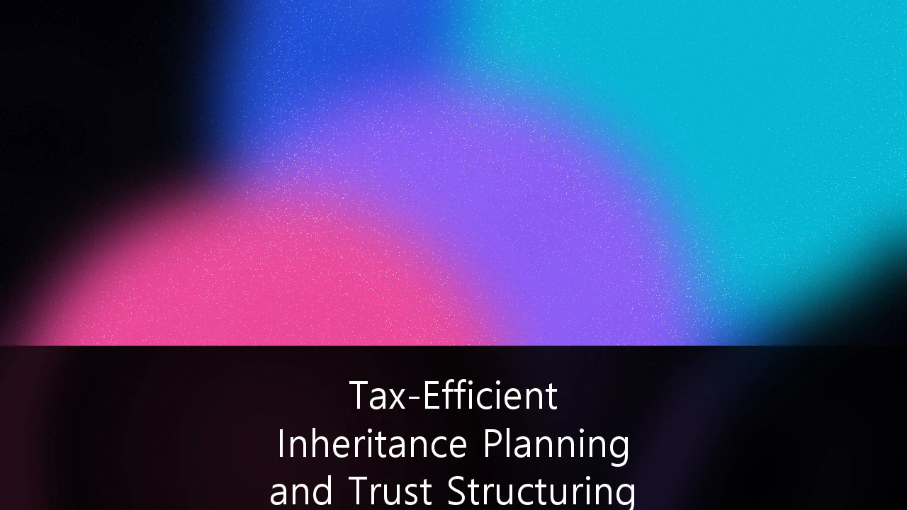Tax-Efficient Inheritance Planning and Trust Structuring for High-Net-Worth Individuals: A Strategic Guide to Wealth Preservation