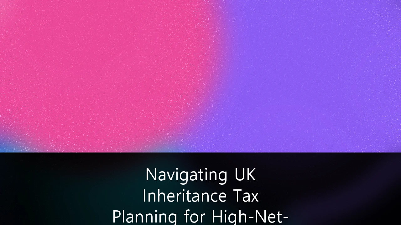Navigating UK Inheritance Tax Planning for High-Net-Worth Business Owners: A Strategic Guide for 2026