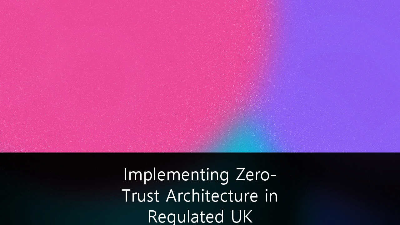 Implementing Zero-Trust Architecture in Regulated UK Healthcare Infrastructure: A Strategic Blueprint for NHS Trusts