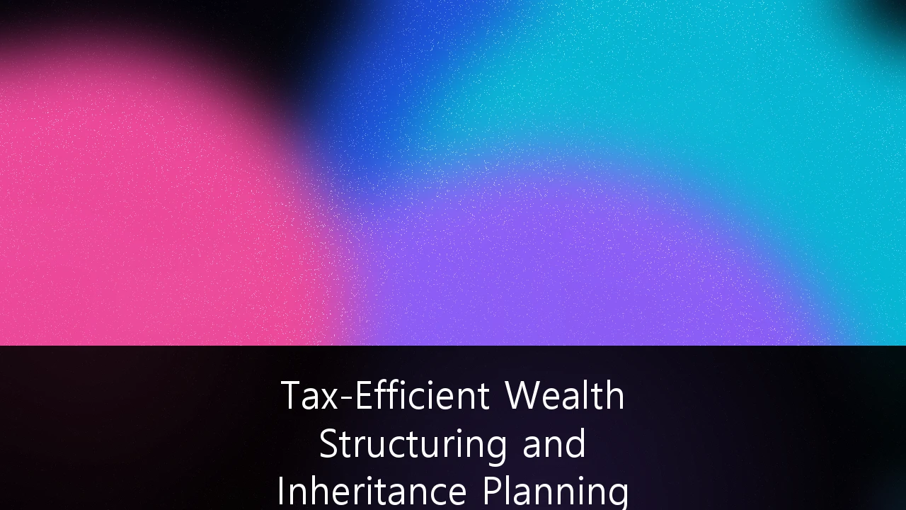 Tax-Efficient Wealth Structuring and Inheritance Planning for UK High-Net-Worth Individuals: A 2026 Strategy Guide