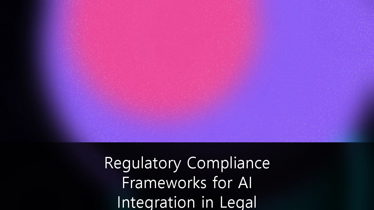 Regulatory Compliance Frameworks for AI Integration in Legal Practice: A 2026 Strategic Guide