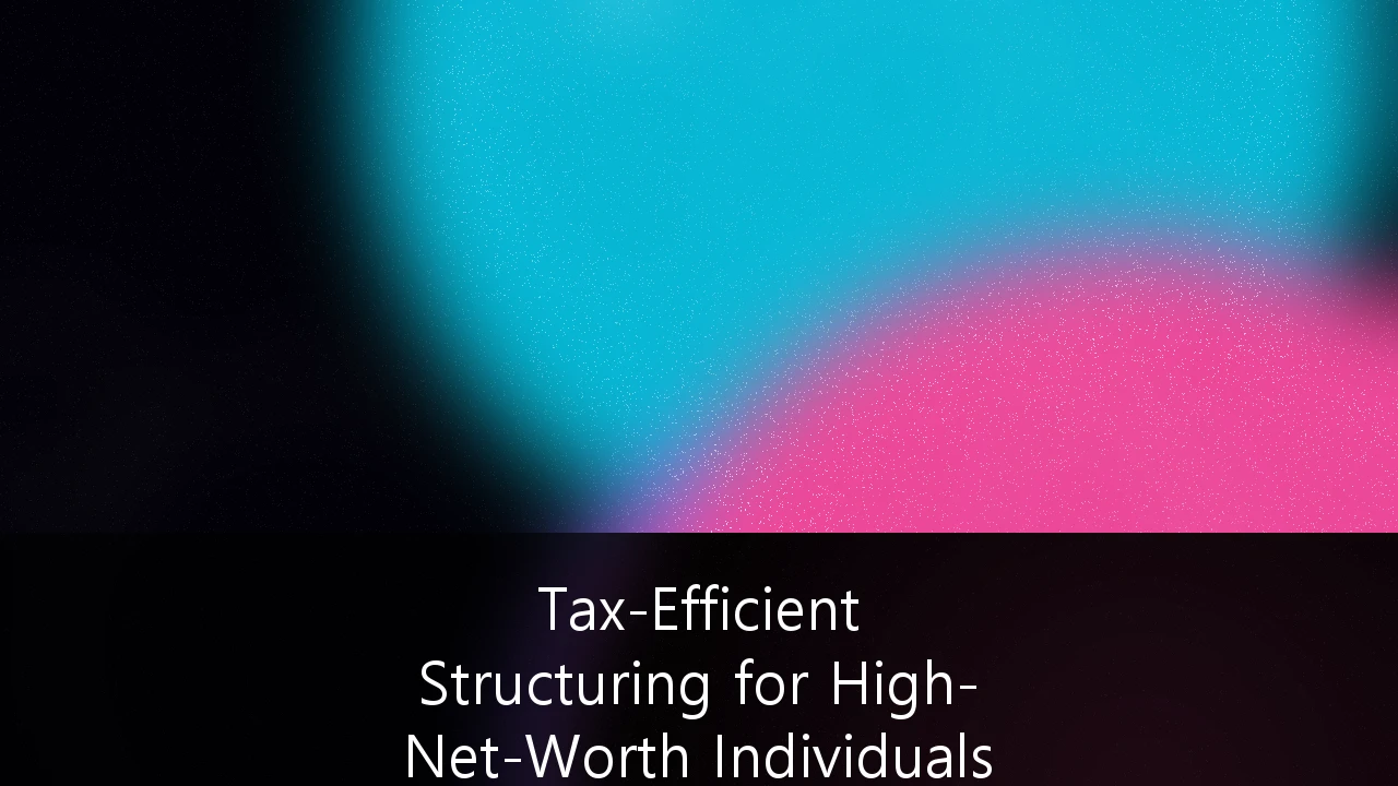Tax-Efficient Structuring for High-Net-Worth Individuals under Evolving UK Fiscal Policy: A Strategic Guide