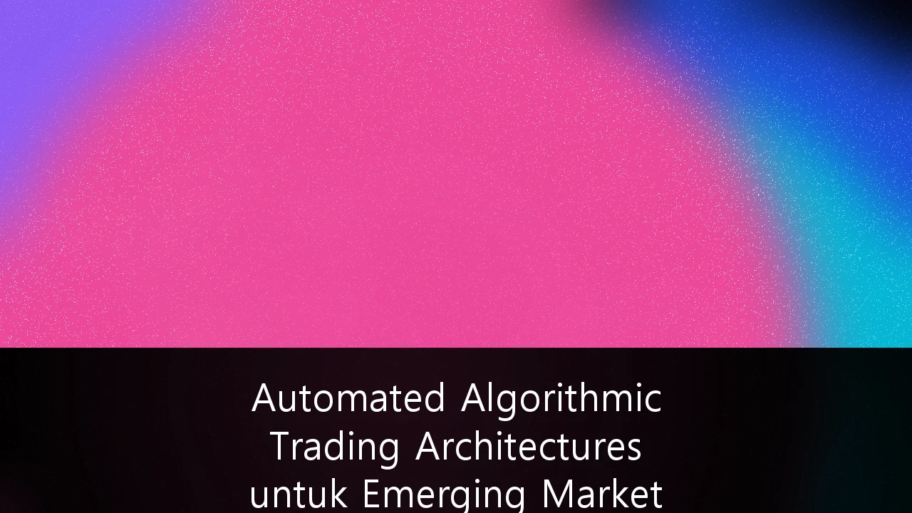 Automated Algorithmic Trading Architectures untuk Emerging Market Equities: Panduan Strategis bagi Investor Indonesia