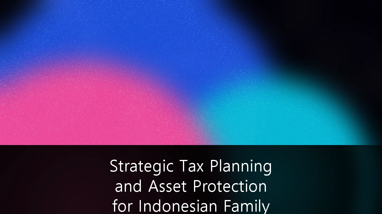 Strategic Tax Planning and Asset Protection for Indonesian Family Offices: Navigating the Great Wealth Transfer