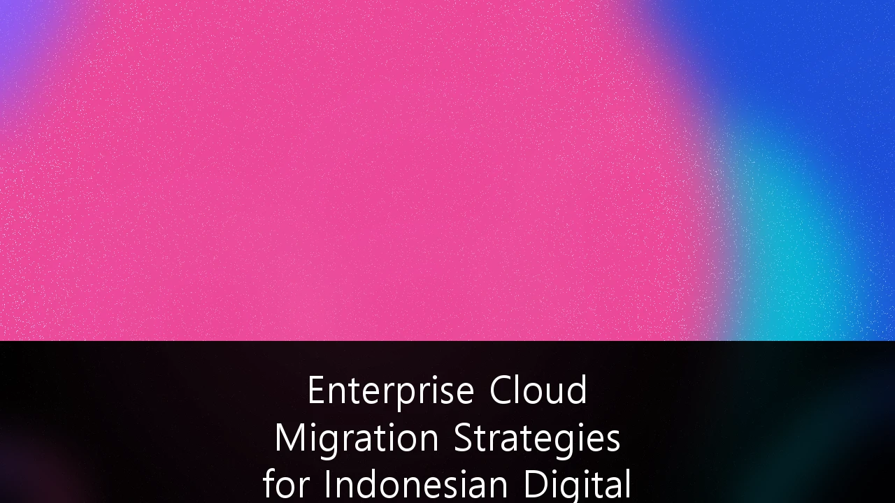 Enterprise Cloud Migration Strategies for Indonesian Digital Transformation: Panduan Strategis 2026