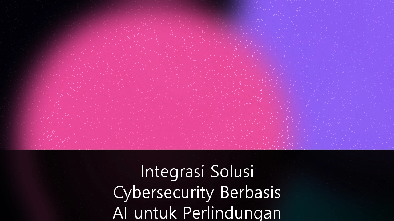 Integrasi Solusi Cybersecurity Berbasis AI untuk Perlindungan Data Nasabah pada Sektor Perbankan Digital: Panduan Strategis 2026