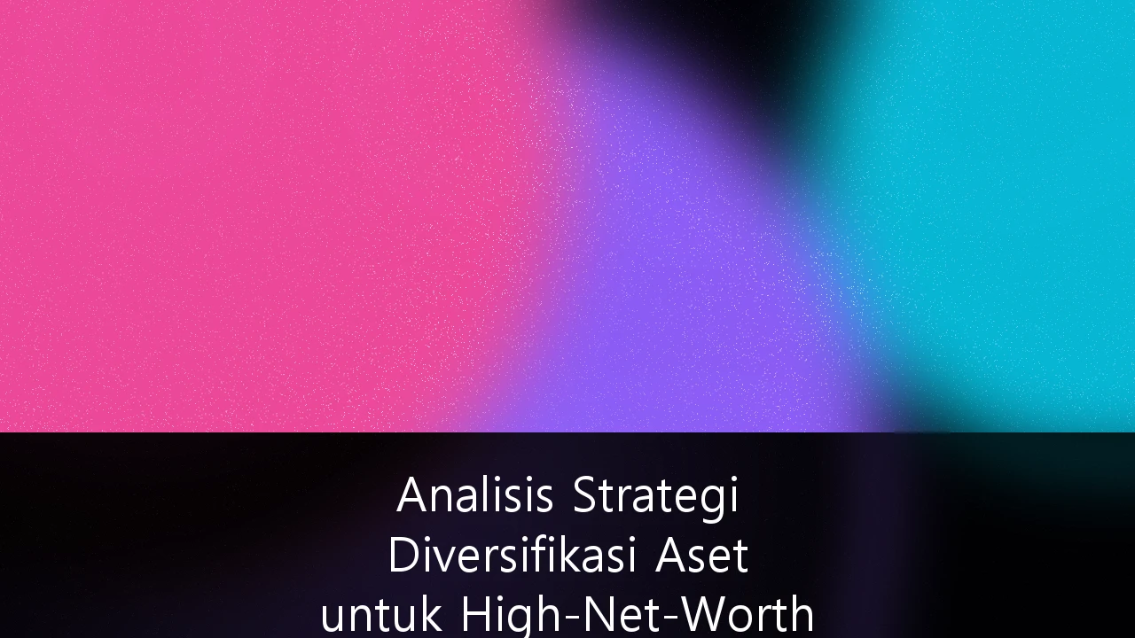 Analisis Strategi Diversifikasi Aset untuk High-Net-Worth Individuals di Tengah Volatilitas Pasar Modal