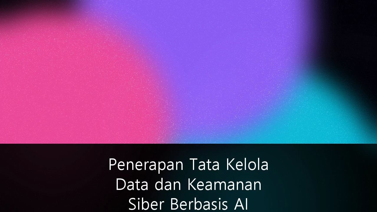 Penerapan Tata Kelola Data dan Keamanan Siber Berbasis AI untuk Sektor Perbankan Digital di Indonesia
