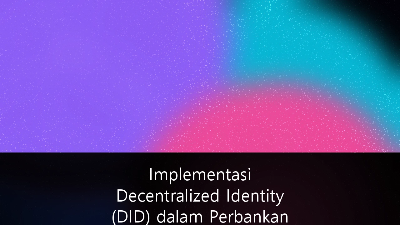 Implementasi Decentralized Identity (DID) dalam Perbankan Digital: Solusi Keamanan Data dan Inklusi Keuangan di Indonesia