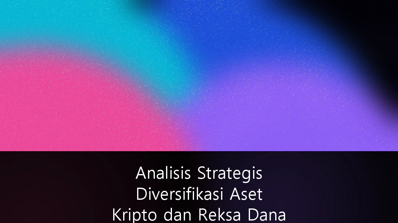 Analisis Strategis Diversifikasi Aset Kripto dan Reksa Dana dalam Portofolio Investasi Jangka Panjang