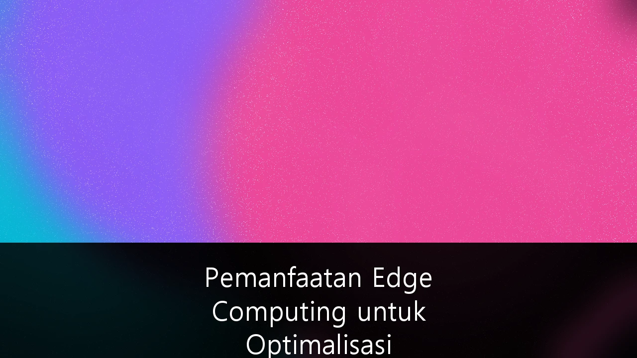 Pemanfaatan Edge Computing untuk Optimalisasi Infrastruktur Internet of Things (IoT) di Sektor Manufaktur Indonesia