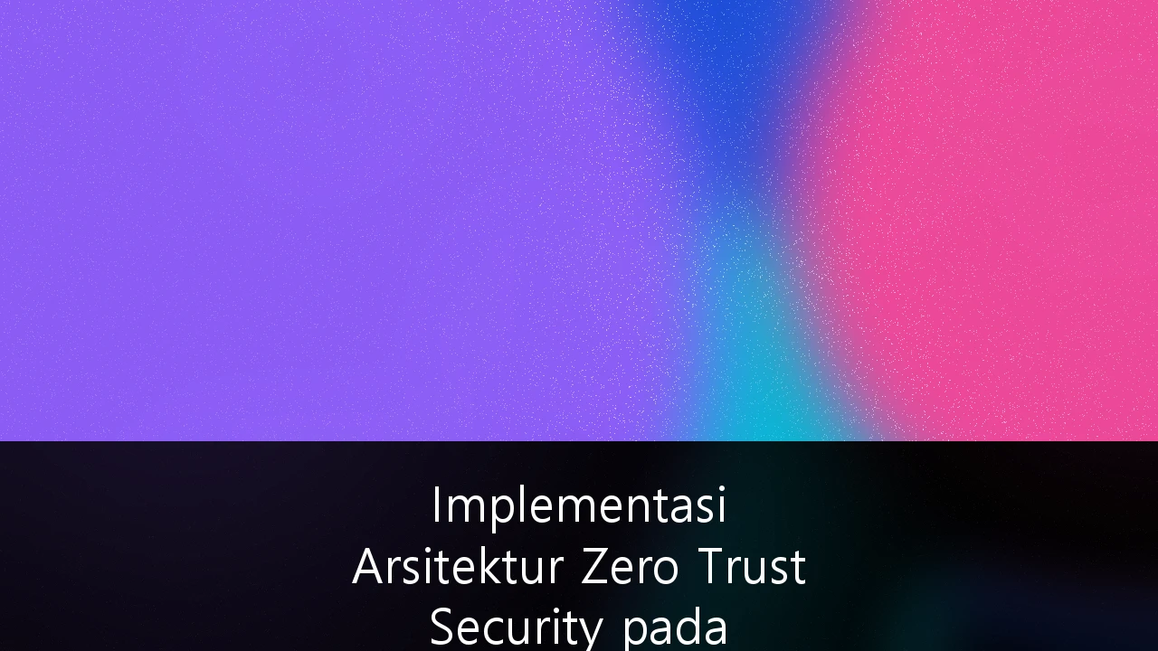 Implementasi Arsitektur Zero Trust Security pada Infrastruktur Data Perbankan Digital: Panduan Strategis 2026