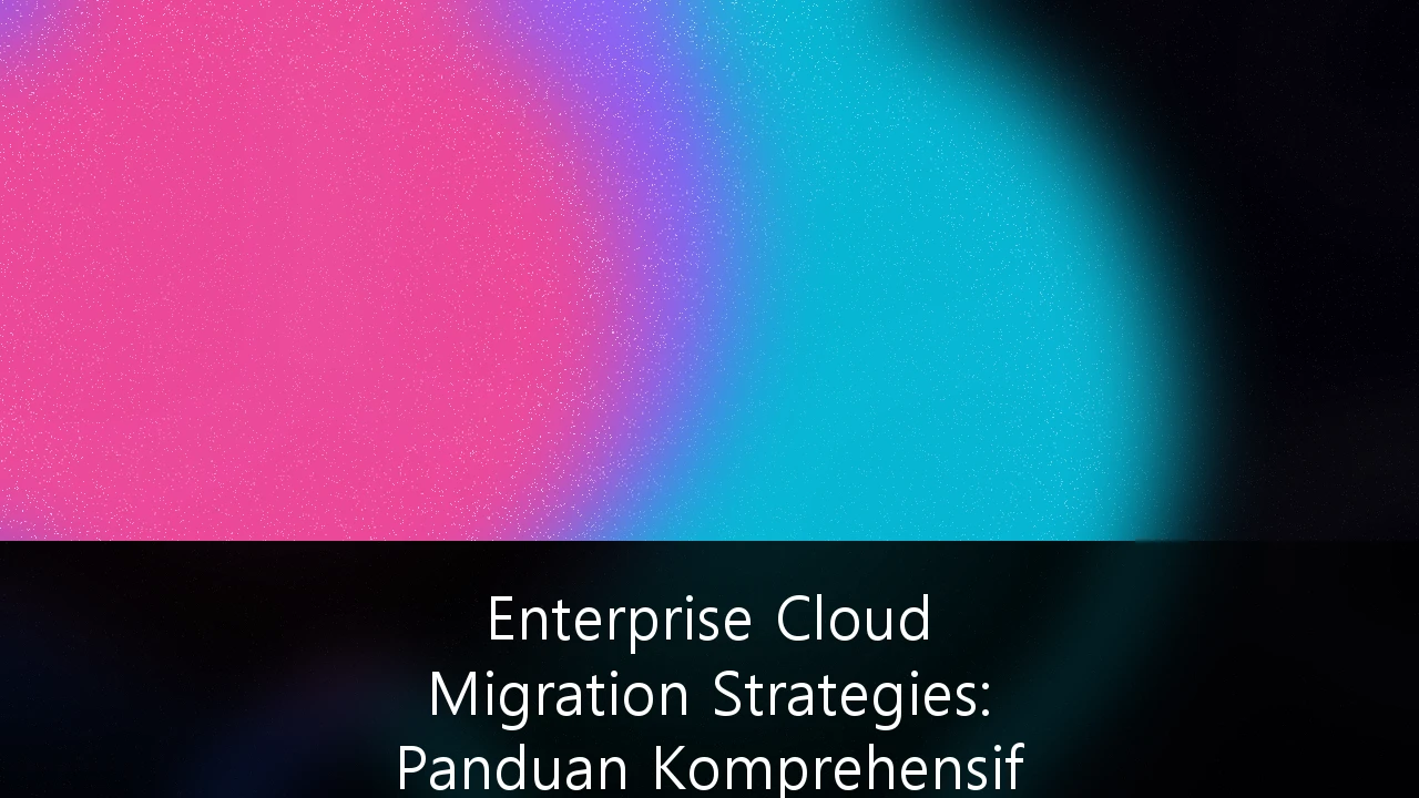 Enterprise Cloud Migration Strategies: Panduan Komprehensif untuk Sektor Perbankan dan Fintech Indonesia