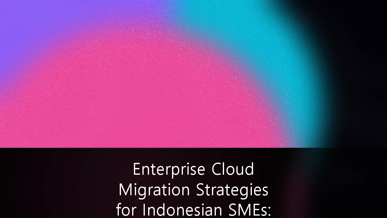 Enterprise Cloud Migration Strategies for Indonesian SMEs: Security and Compliance Frameworks