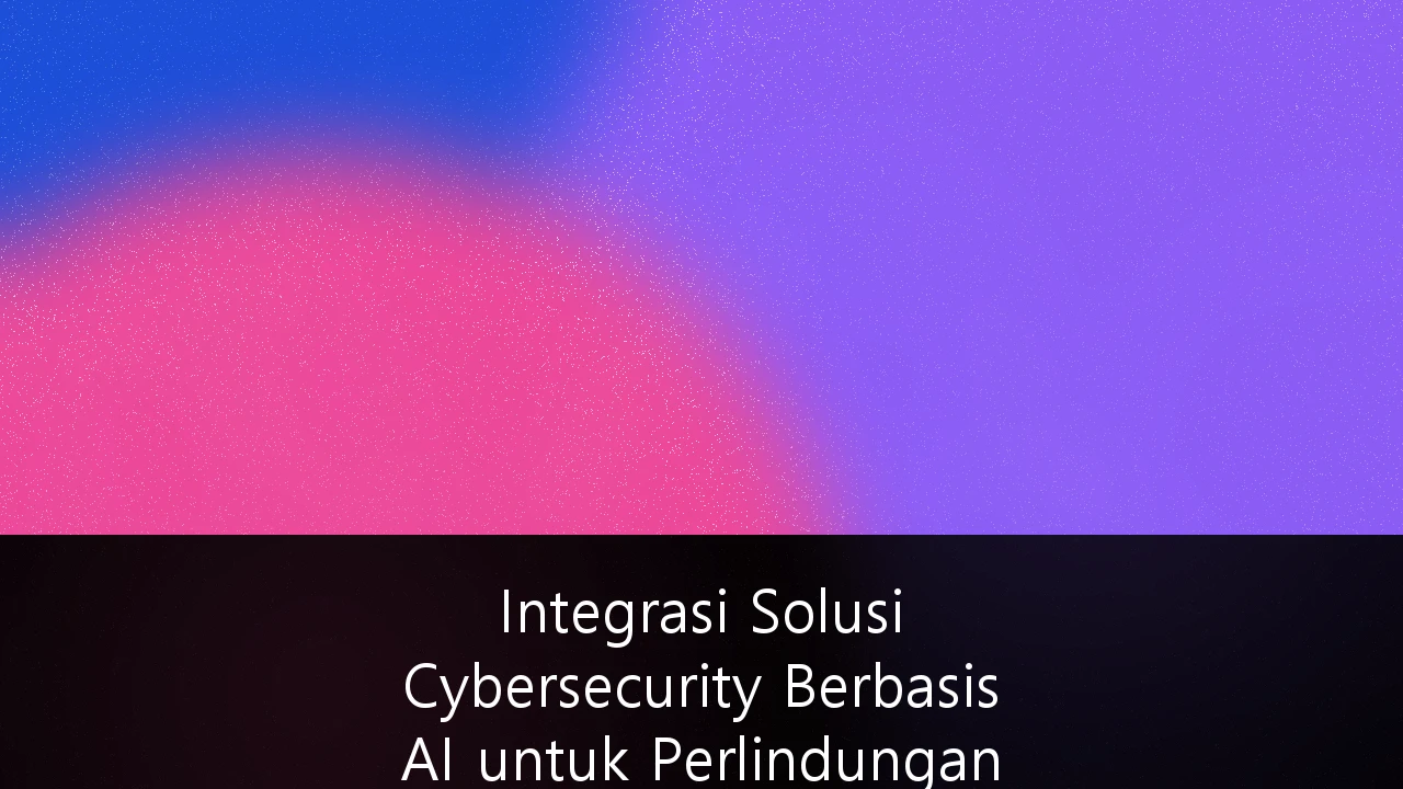 Integrasi Solusi Cybersecurity Berbasis AI untuk Perlindungan Data Nasabah di Sektor Perbankan Digital: Panduan Strategis 2026