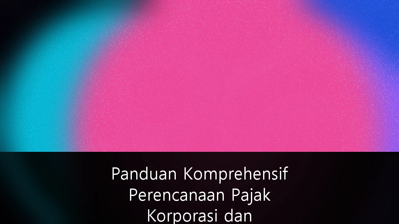 Panduan Komprehensif Perencanaan Pajak Korporasi dan Kepatuhan Regulasi Bisnis di Indonesia 2026