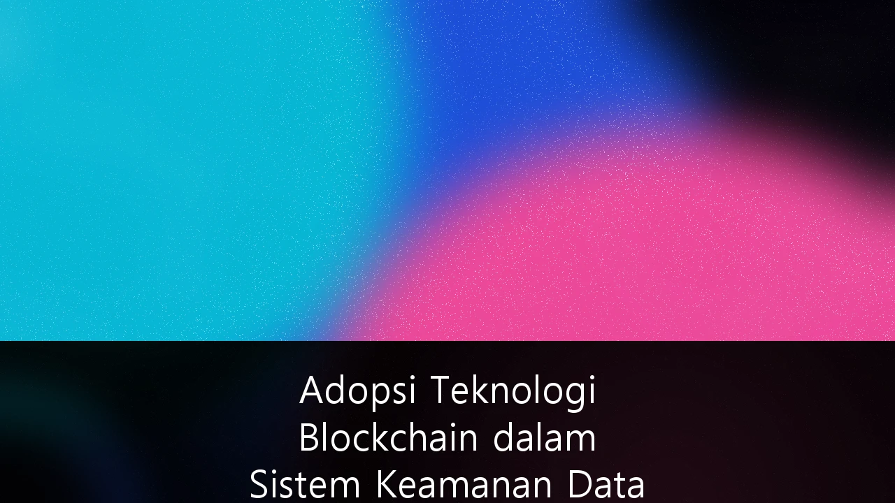 Adopsi Teknologi Blockchain dalam Sistem Keamanan Data Perbankan dan Finansial: Menjawab Tantangan Siber di Indonesia