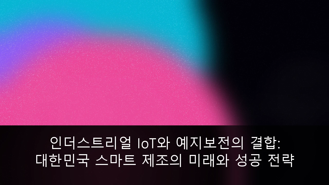 인더스트리얼 IoT와 예지보전의 결합: 대한민국 스마트 제조의 미래와 성공 전략
