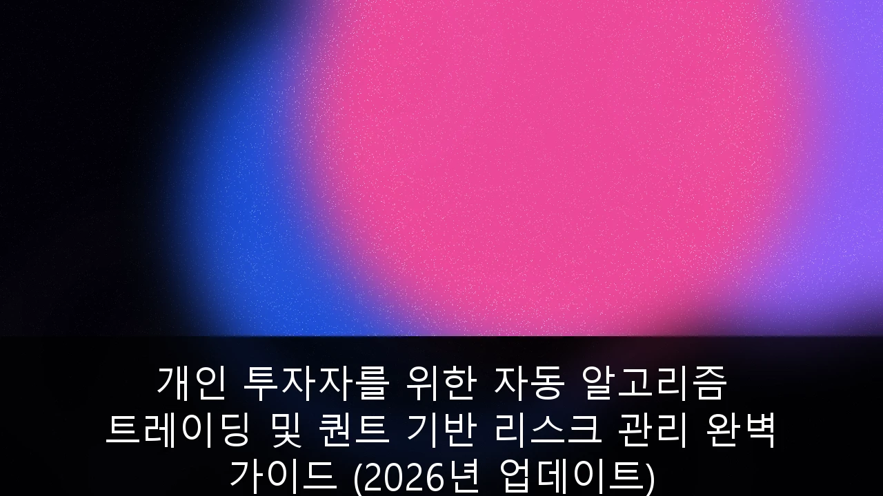 개인 투자자를 위한 자동 알고리즘 트레이딩 및 퀀트 기반 리스크 관리 완벽 가이드 (2026년 업데이트)