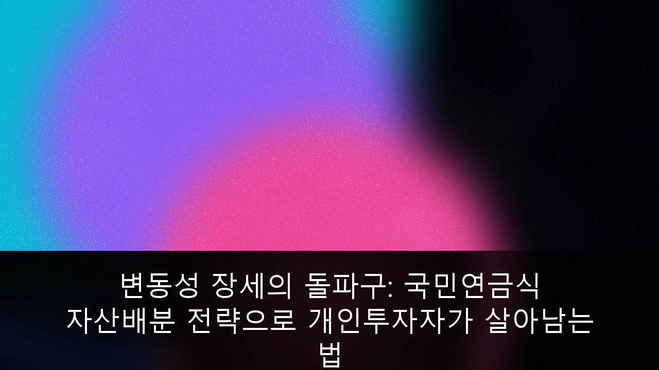 변동성 장세의 돌파구: 국민연금식 자산배분 전략으로 개인투자자가 살아남는 법