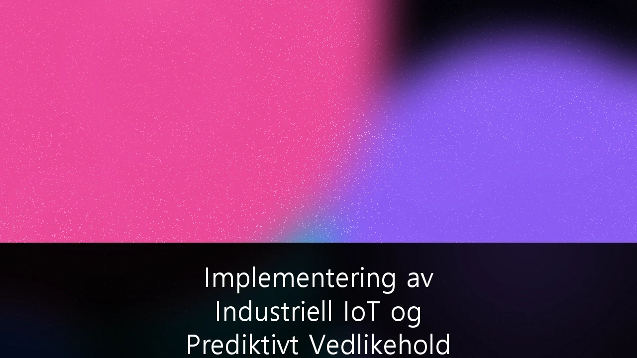 Implementering av Industriell IoT og Prediktivt Vedlikehold i Norsk Maritim Sektor: En Strategisk Veiledning for Økt Lønnsomhet