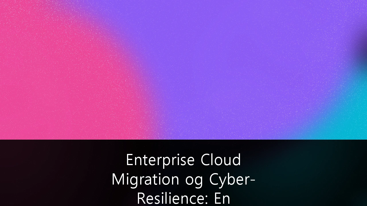 Enterprise Cloud Migration og Cyber-Resilience: En strategisk guide for norske SMBer i 2026