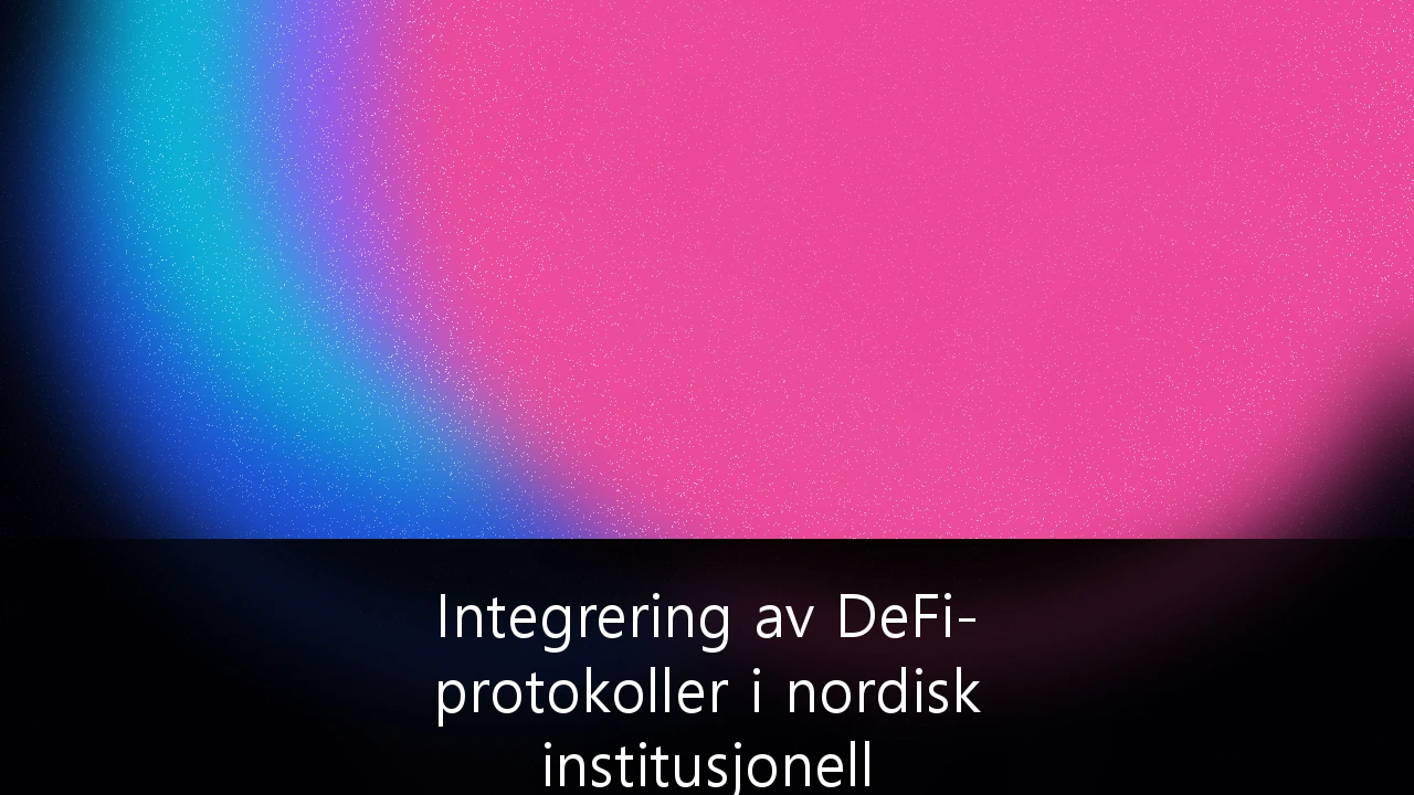 Integrering av DeFi-protokoller i nordisk institusjonell kapitalforvaltning: En strategisk analyse for 2026