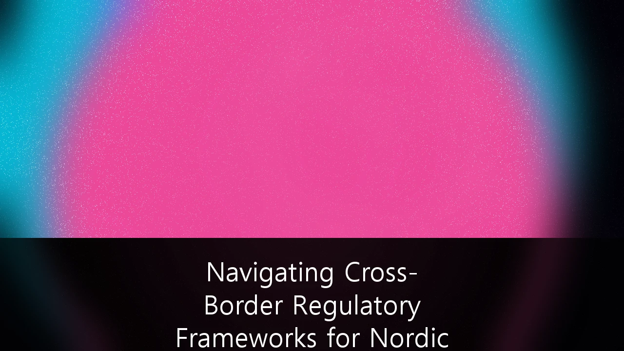 Navigating Cross-Border Regulatory Frameworks for Nordic FinTech Expansion: En Strategisk Guide for Norske Vekstbedrifter