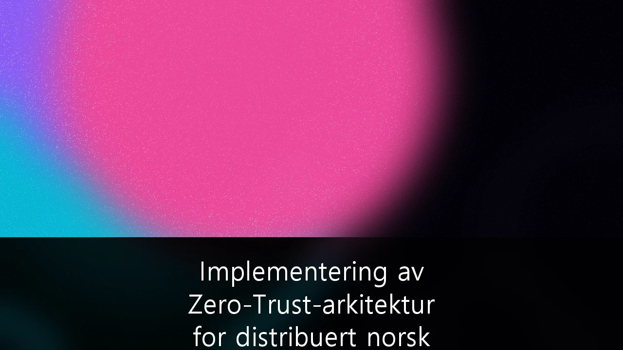 Implementering av Zero-Trust-arkitektur for distribuert norsk finansinfrastruktur: En strategisk guide for 2026