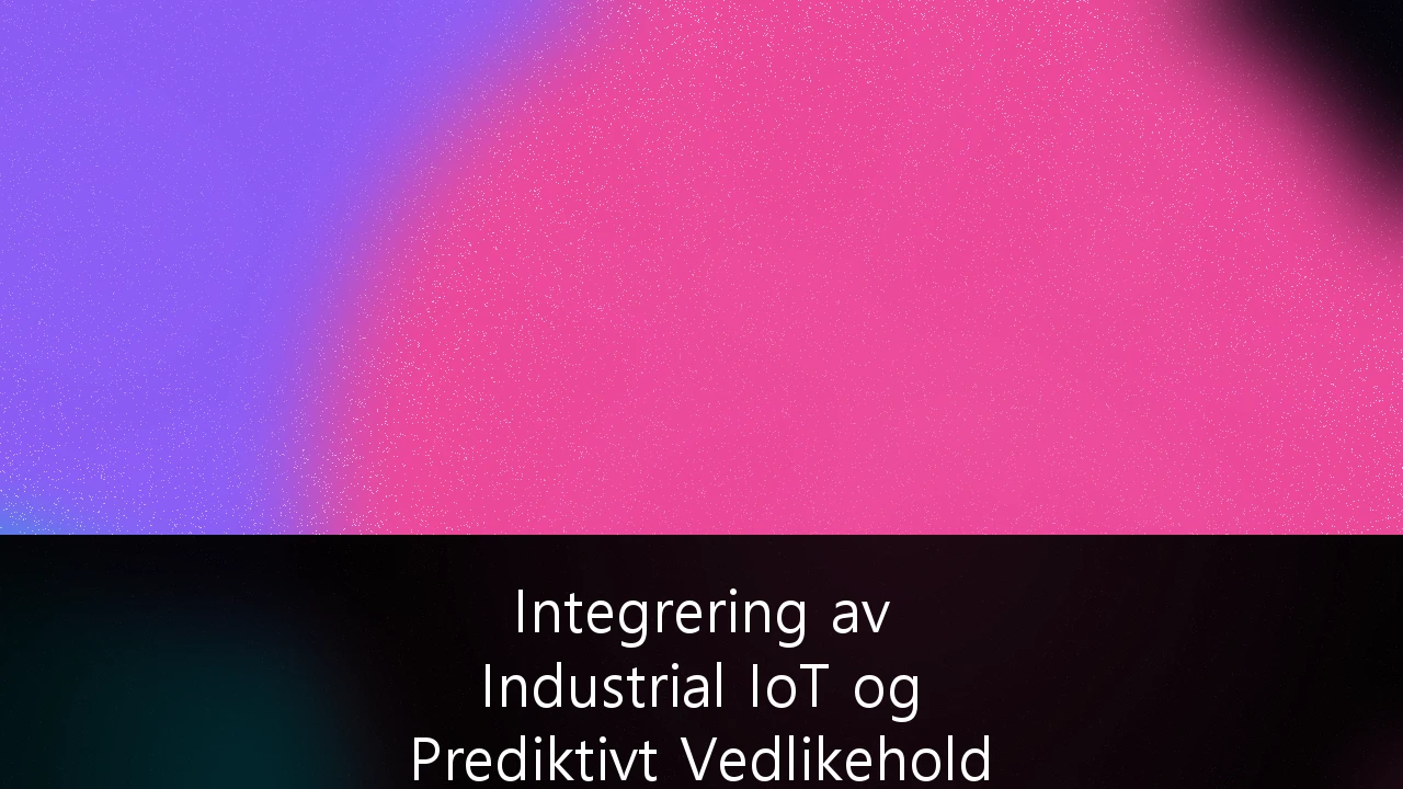Integrering av Industrial IoT og Prediktivt Vedlikehold i Norsk Industri: En Strategisk Guide for Økt Lønnsomhet