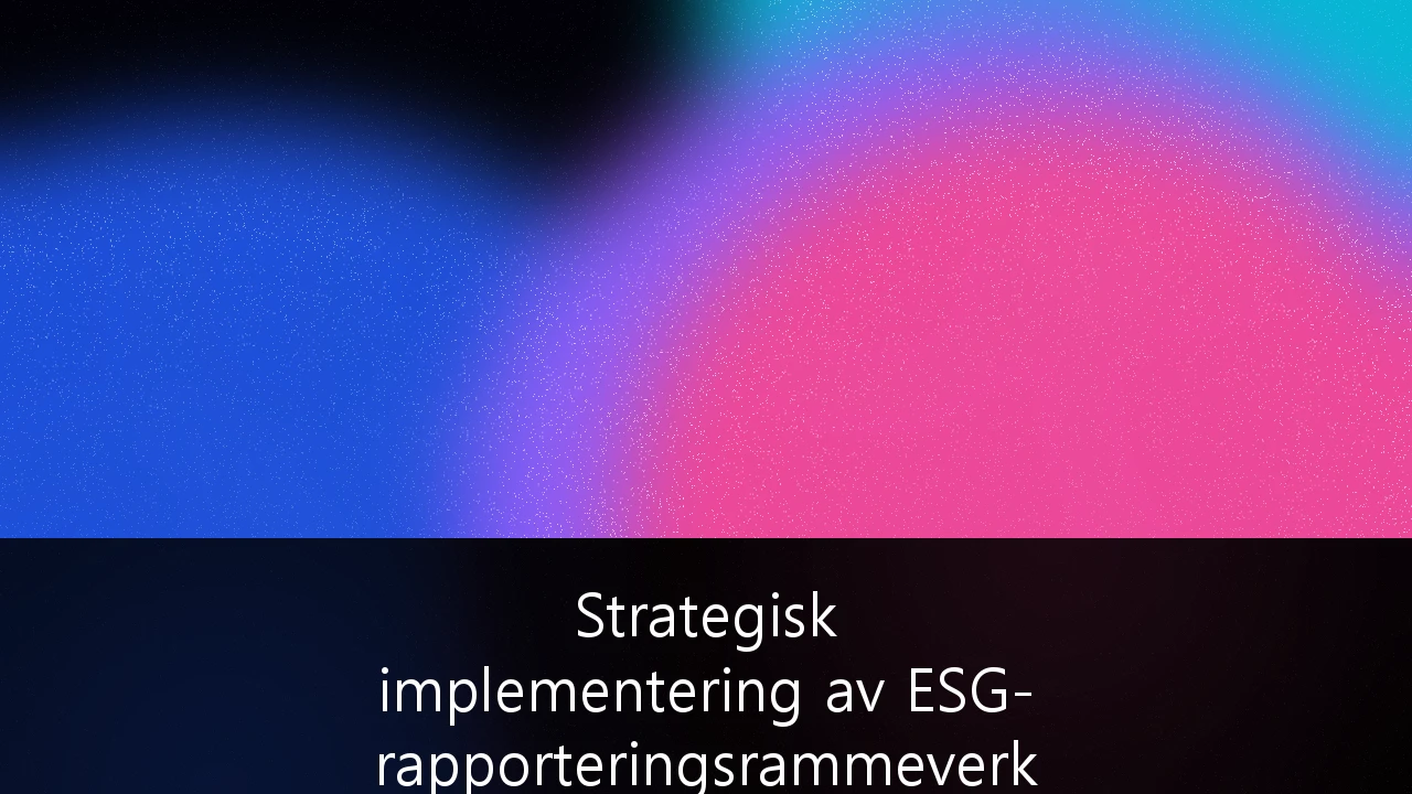 Strategisk implementering av ESG-rapporteringsrammeverk for norske SMB-bedrifter: En komplett guide for konkurransekraft