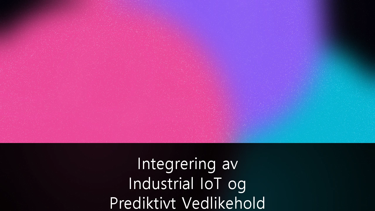 Integrering av Industrial IoT og Prediktivt Vedlikehold for Offshore Energiinfrastruktur: Veien til en Autonom Fremtid