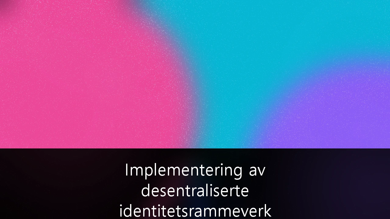 Implementering av desentraliserte identitetsrammeverk for sikker B2B-datasuverenitet: En guide for norske virksomheter