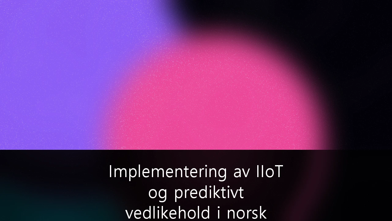 Implementering av IIoT og prediktivt vedlikehold i norsk maritim sektor: En omfattende guide for rederier