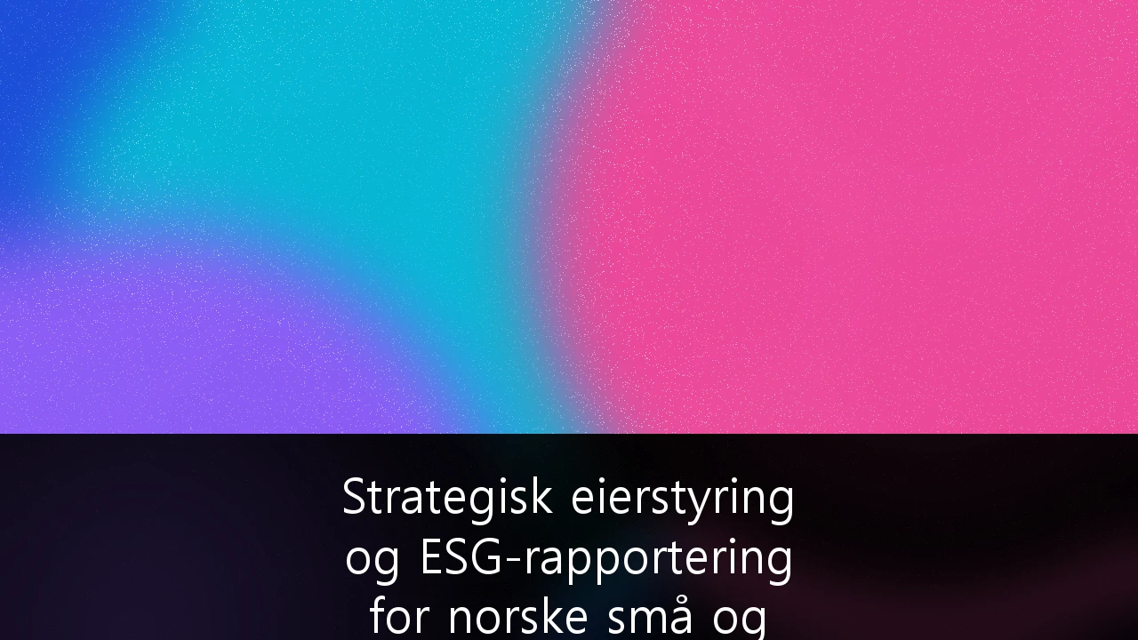 Strategisk eierstyring og ESG-rapportering for norske små og mellomstore bedrifter: En guide til konkurransekraft