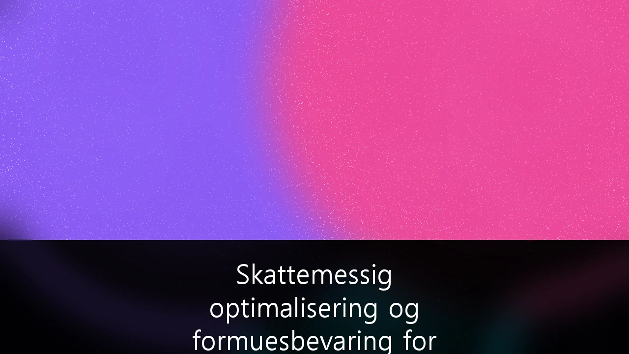 Skattemessig optimalisering og formuesbevaring for formuende i Norge: En strategisk guide for 2024 og fremover