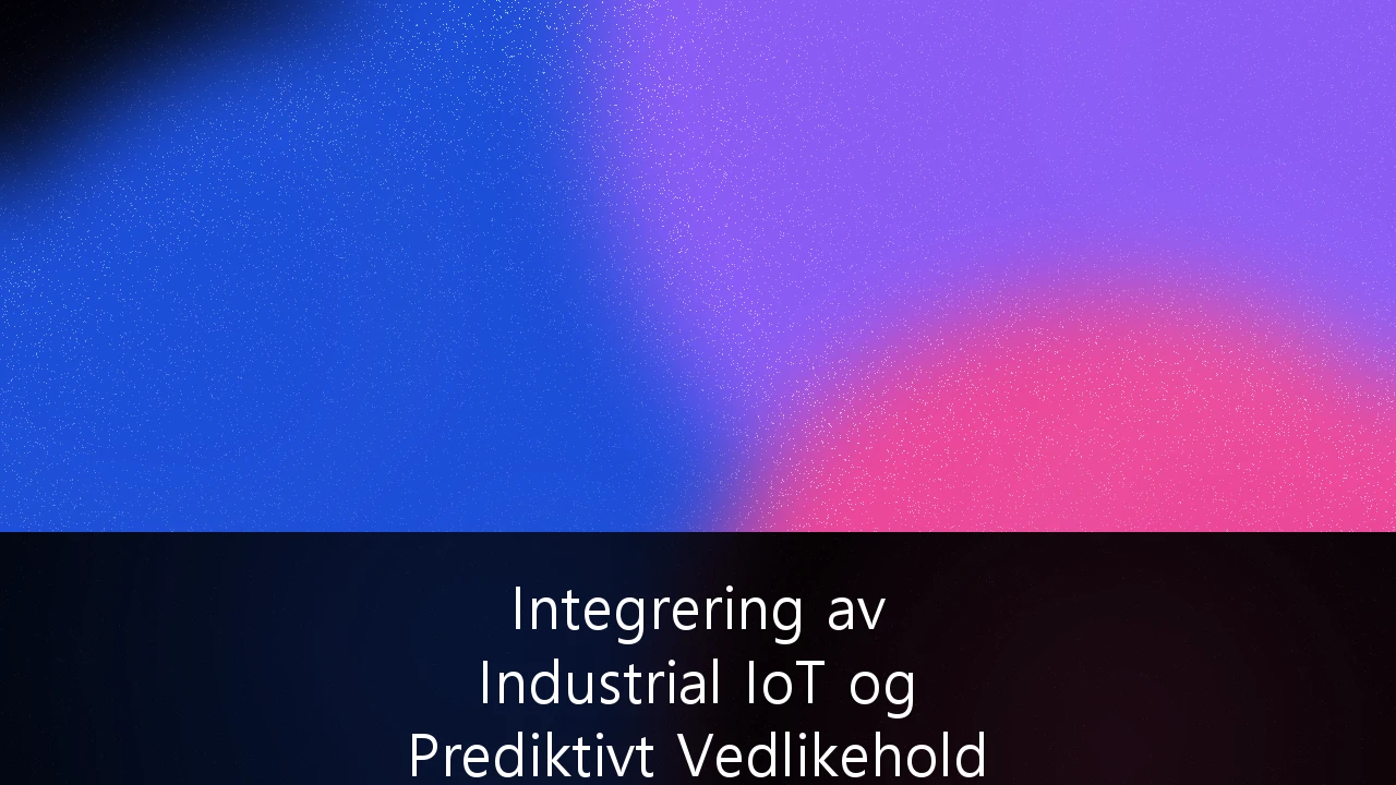 Integrering av Industrial IoT og Prediktivt Vedlikehold i Maritim Drift: En Strategisk Veiviser for Norske Rederier
