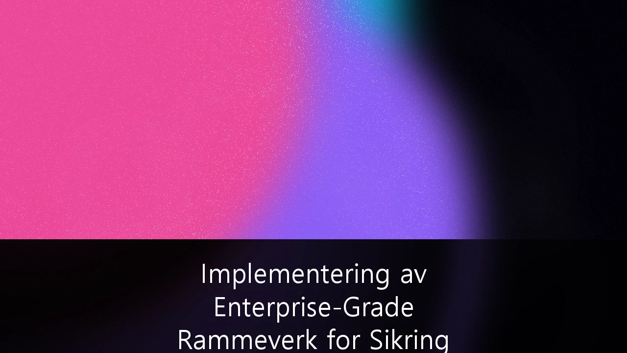 Implementering av Enterprise-Grade Rammeverk for Sikring av Kritisk Infrastruktur i Norge