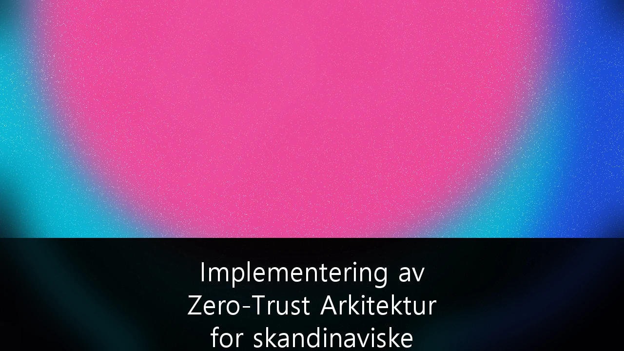 Implementering av Zero-Trust Arkitektur for skandinaviske finansinstitusjoner: En strategisk guide for 2026-2027