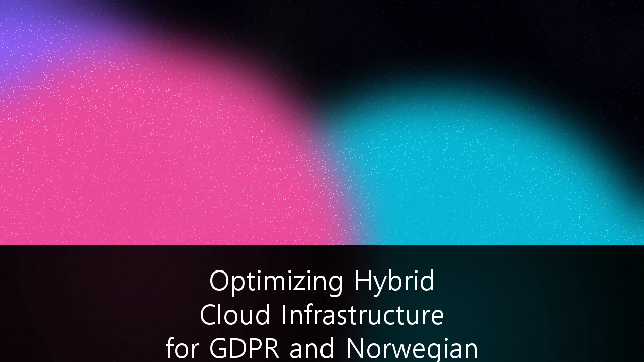 Optimizing Hybrid Cloud Infrastructure for GDPR and Norwegian Data Sovereignty: En guide for IT-ledere