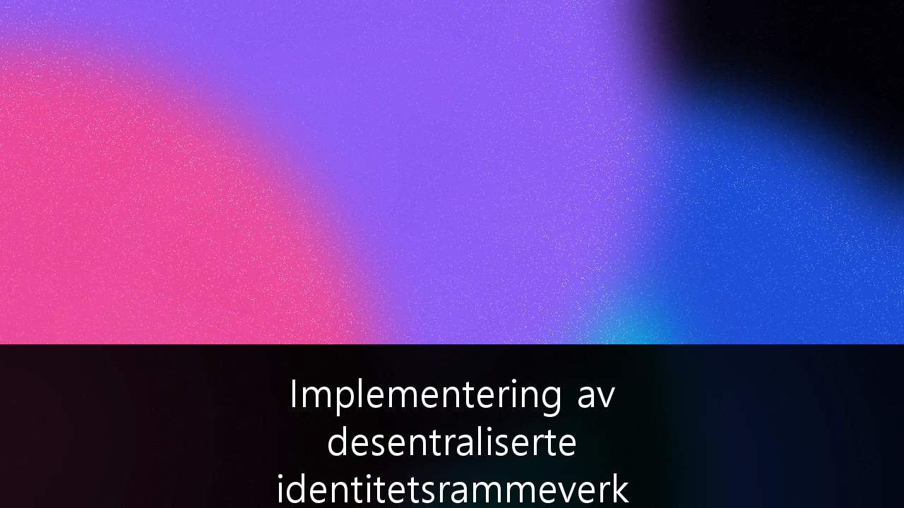 Implementering av desentraliserte identitetsrammeverk for sikker B2B-datautveksling: En strategisk guide for norske virksomheter