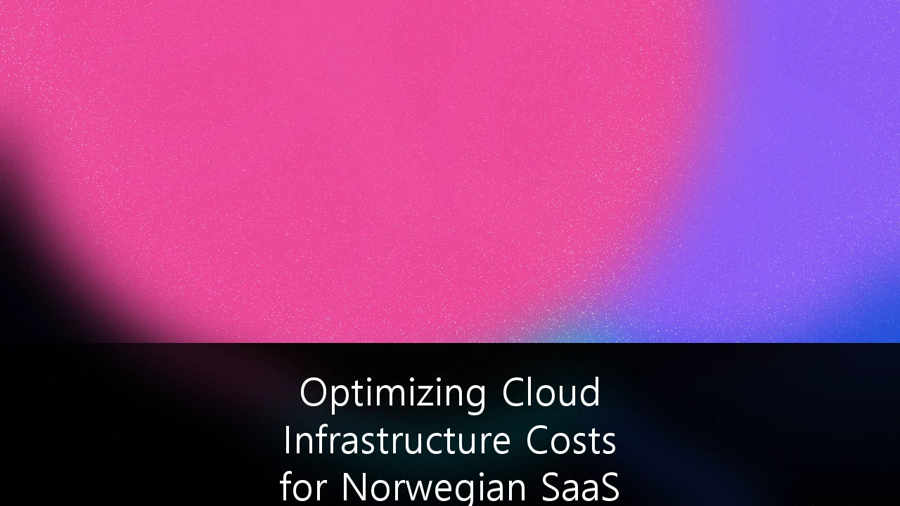 Optimizing Cloud Infrastructure Costs for Norwegian SaaS Enterprises: En Strategisk Vei til Lønnsomhet