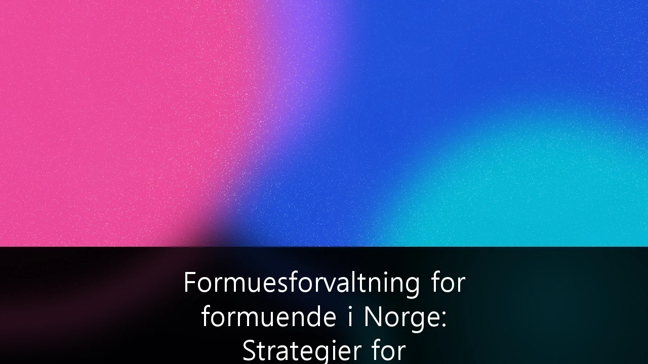 Formuesforvaltning for formuende i Norge: Strategier for skatteeffektivitet i et stramt skatteregime