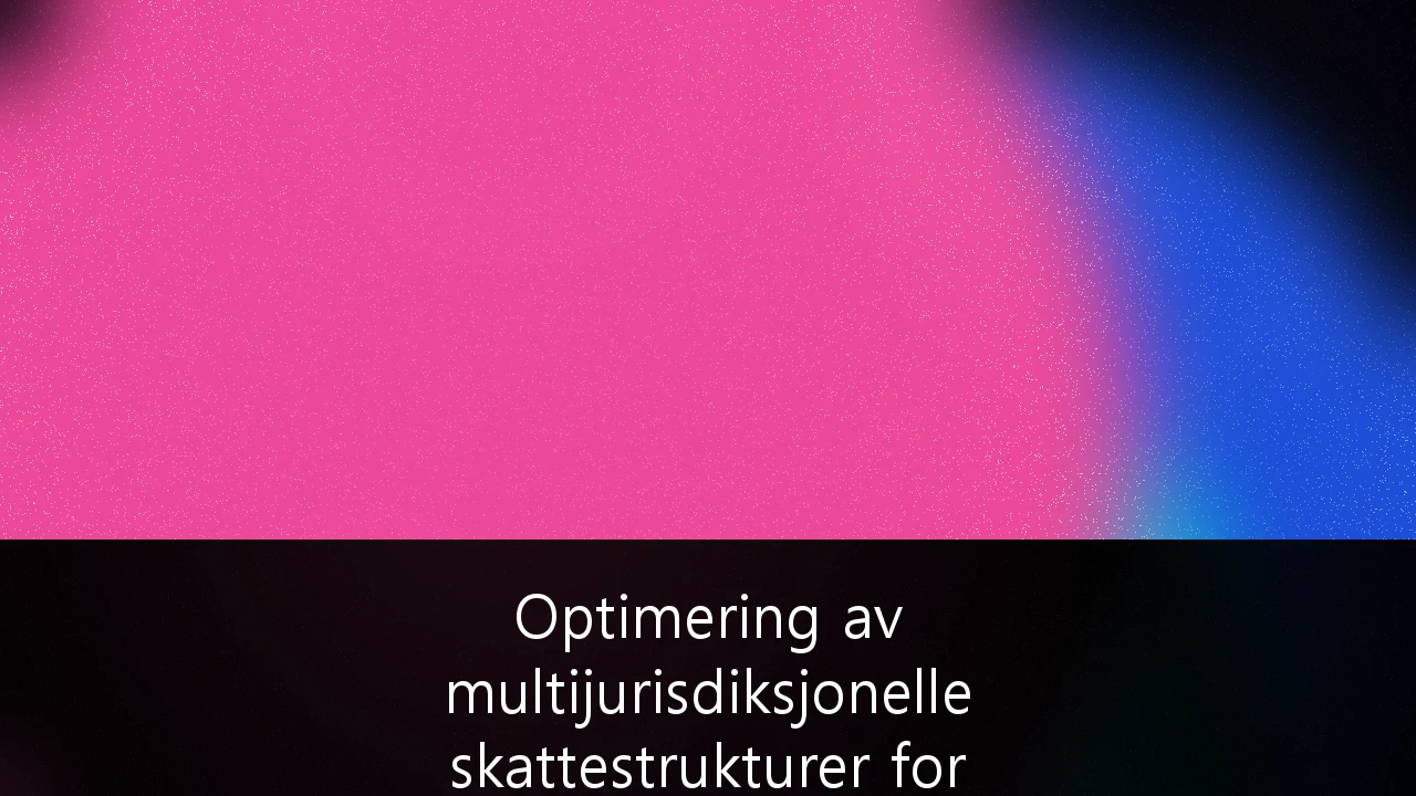 Optimering av multijurisdiksjonelle skattestrukturer for formuende i Norge: En strategisk guide