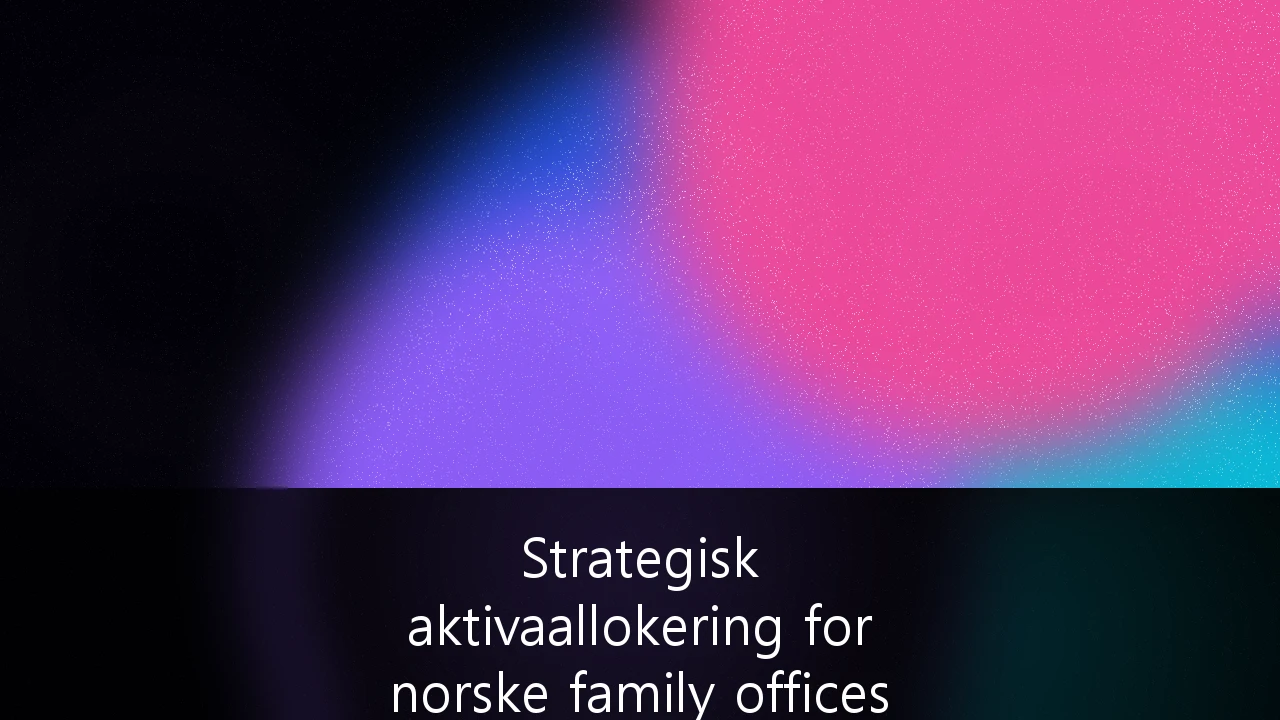 Strategisk aktivaallokering for norske family offices i volatile energimarkeder: En guide til formuesbevaring