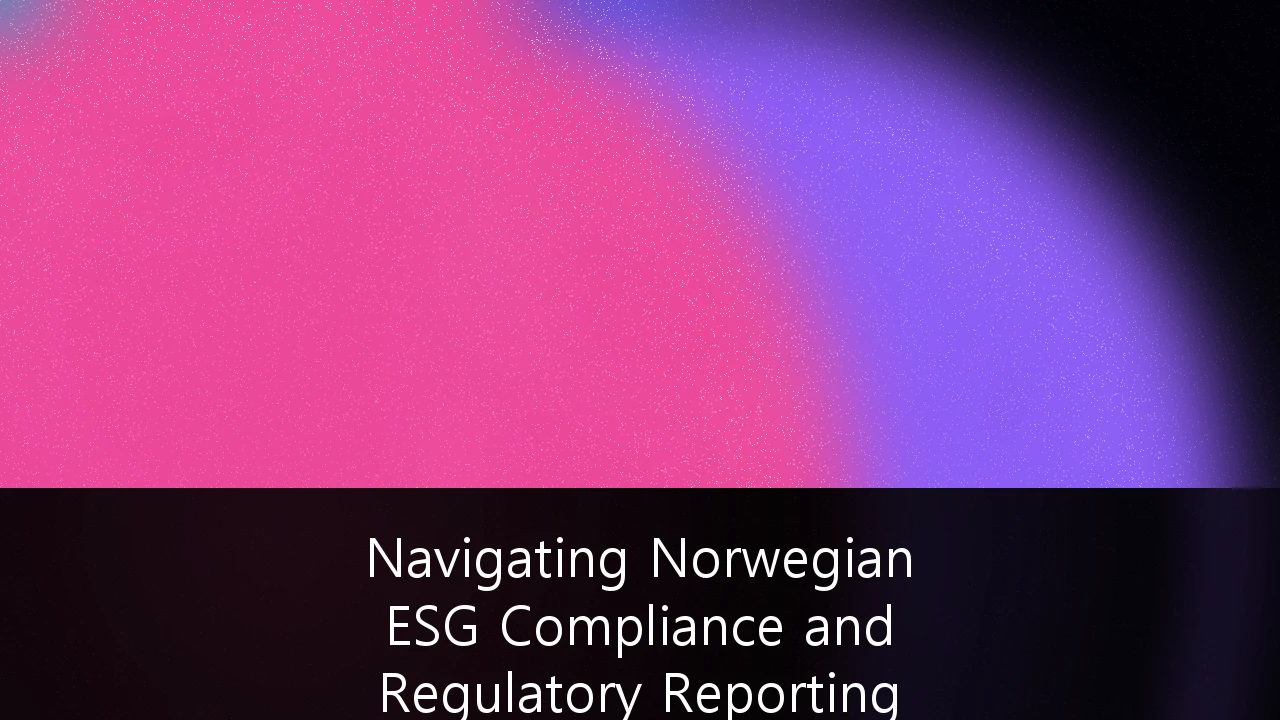 Navigating Norwegian ESG Compliance and Regulatory Reporting for SMEs: En Praktisk Guide