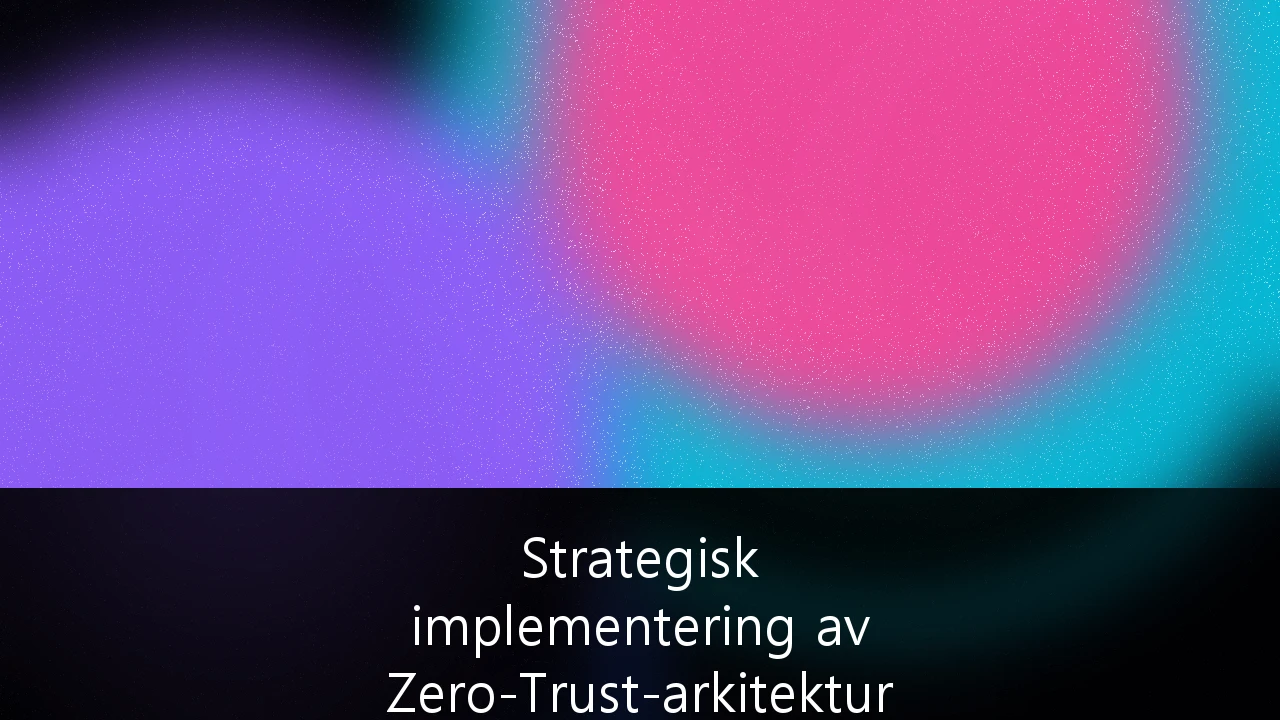 Strategisk implementering av Zero-Trust-arkitektur i finanssektoren: En guide for norske finansinstitusjoner