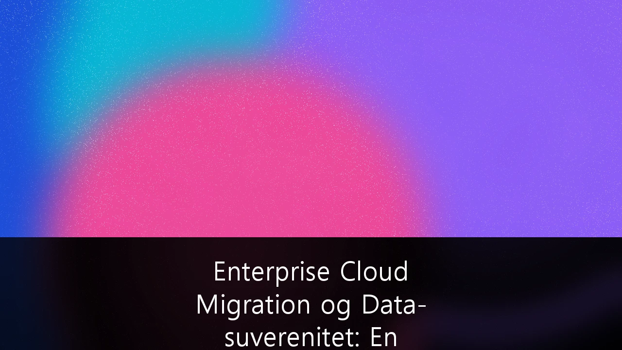 Enterprise Cloud Migration og Data-suverenitet: En strategisk guide for norske SMBer i 2025